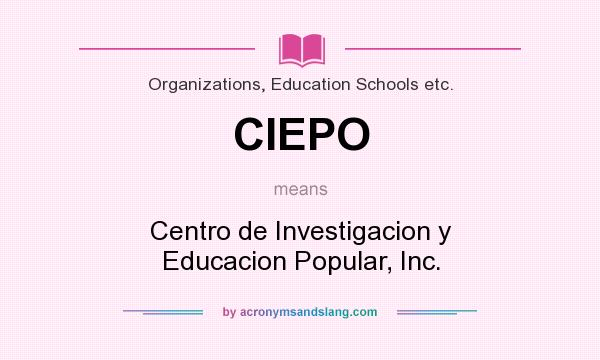 What does CIEPO mean? It stands for Centro de Investigacion y Educacion Popular, Inc.