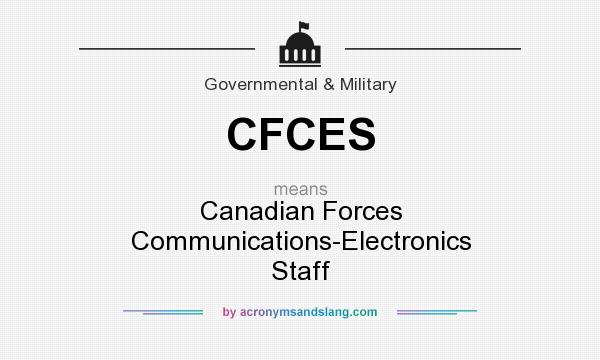What does CFCES mean? It stands for Canadian Forces Communications-Electronics Staff