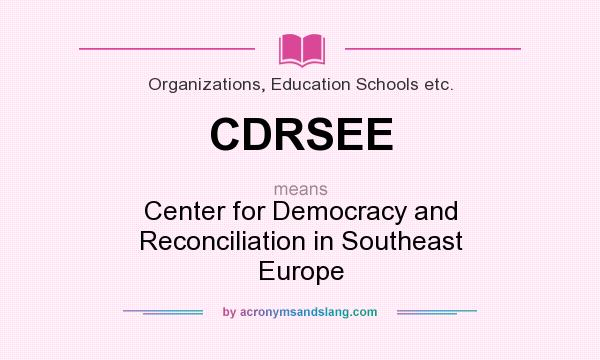 What does CDRSEE mean? It stands for Center for Democracy and Reconciliation in Southeast Europe