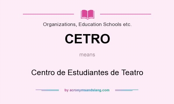 What does CETRO mean? It stands for Centro de Estudiantes de Teatro