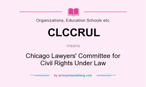 What does CLCCRUL mean? It stands for Chicago Lawyers` Committee for Civil Rights Under Law