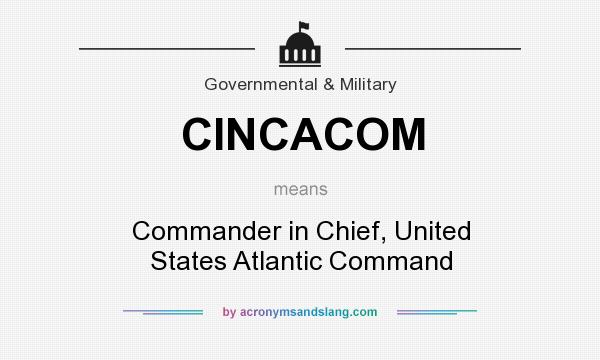 What does CINCACOM mean? It stands for Commander in Chief, United States Atlantic Command