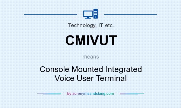 What does CMIVUT mean? It stands for Console Mounted Integrated Voice User Terminal