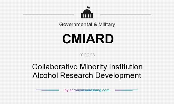 What does CMIARD mean? It stands for Collaborative Minority Institution Alcohol Research Development