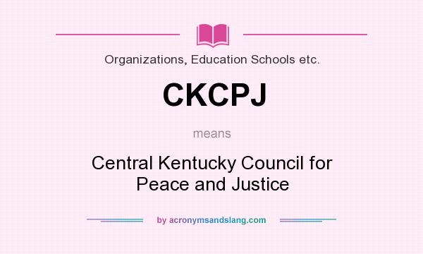 What does CKCPJ mean? It stands for Central Kentucky Council for Peace and Justice