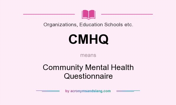 What does CMHQ mean? It stands for Community Mental Health Questionnaire