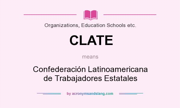 What does CLATE mean? It stands for Confederación Latinoamericana de Trabajadores Estatales