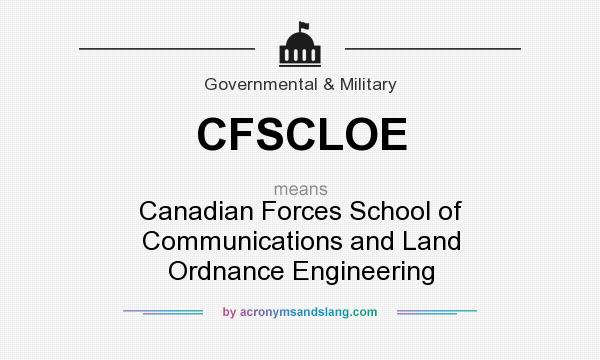 What does CFSCLOE mean? It stands for Canadian Forces School of Communications and Land Ordnance Engineering