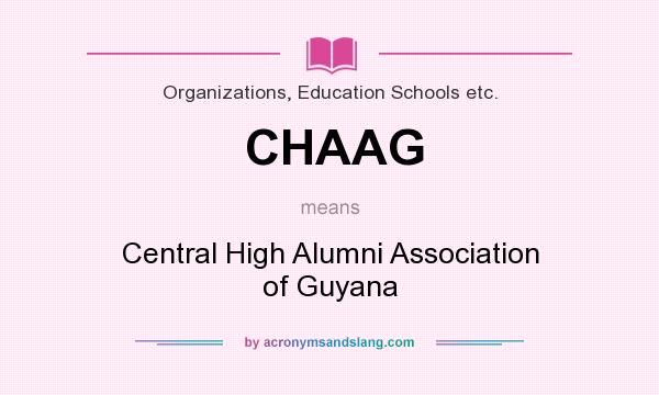 What does CHAAG mean? It stands for Central High Alumni Association of Guyana
