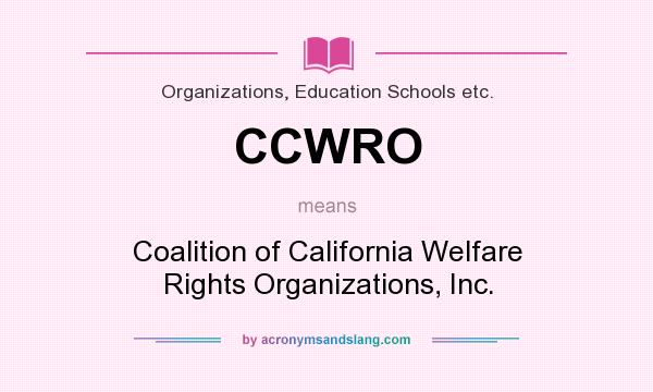 What does CCWRO mean? It stands for Coalition of California Welfare Rights Organizations, Inc.