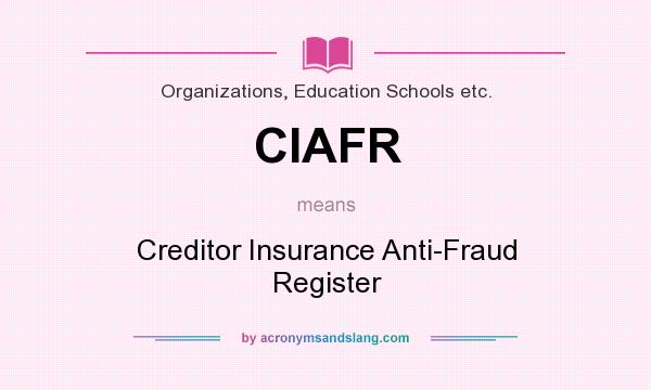 What does CIAFR mean? It stands for Creditor Insurance Anti-Fraud Register