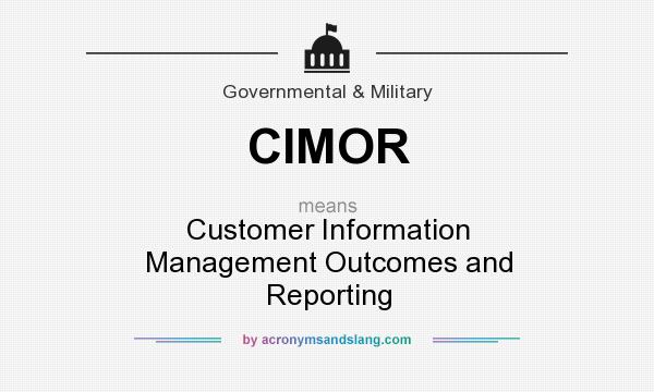 What does CIMOR mean? It stands for Customer Information Management Outcomes and Reporting