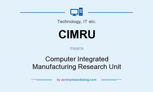 What does CIMRU mean? It stands for Computer Integrated Manufacturing Research Unit