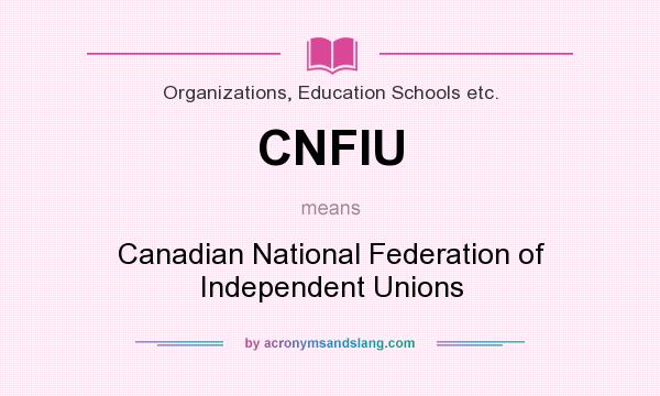 What does CNFIU mean? It stands for Canadian National Federation of Independent Unions