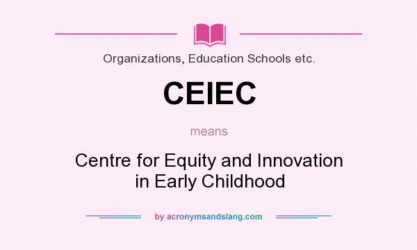 What does CEIEC mean? It stands for Centre for Equity and Innovation in Early Childhood