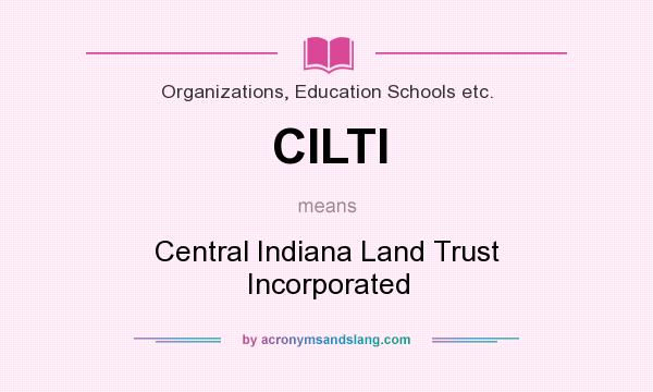 What does CILTI mean? It stands for Central Indiana Land Trust Incorporated