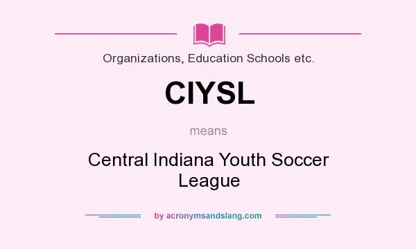 What does CIYSL mean? It stands for Central Indiana Youth Soccer League