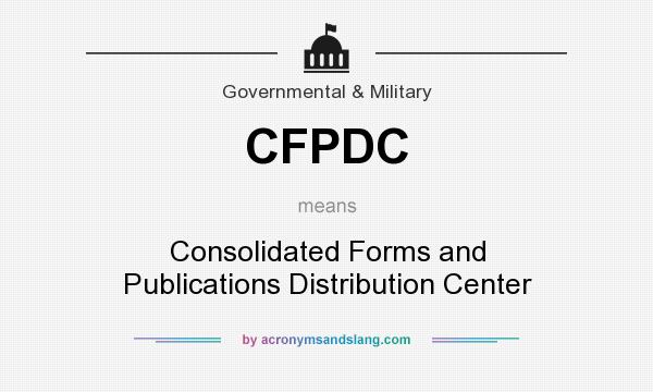 What does CFPDC mean? It stands for Consolidated Forms and Publications Distribution Center