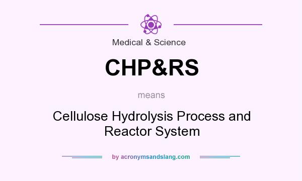 What does CHP&RS mean? It stands for Cellulose Hydrolysis Process and Reactor System