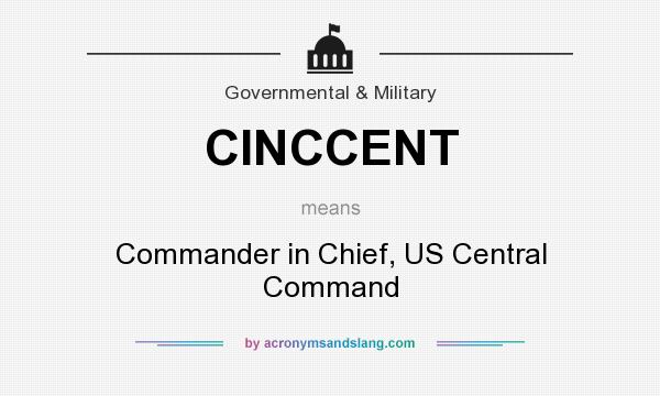 What does CINCCENT mean? It stands for Commander in Chief, US Central Command