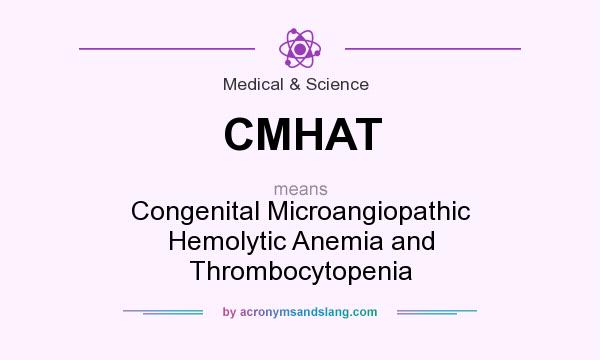 What does CMHAT mean? It stands for Congenital Microangiopathic Hemolytic Anemia and Thrombocytopenia