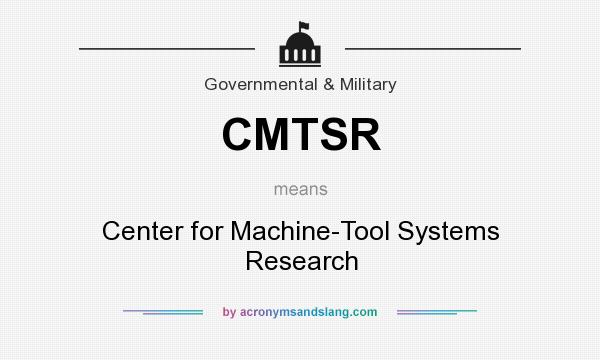 What does CMTSR mean? It stands for Center for Machine-Tool Systems Research