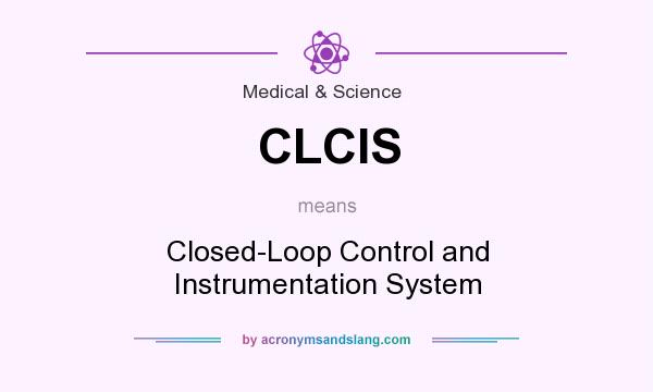 What does CLCIS mean? It stands for Closed-Loop Control and Instrumentation System
