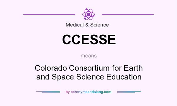 What does CCESSE mean? It stands for Colorado Consortium for Earth and Space Science Education