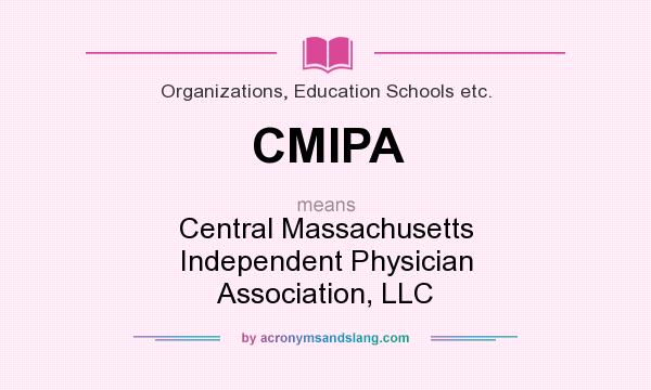 What does CMIPA mean? It stands for Central Massachusetts Independent Physician Association, LLC