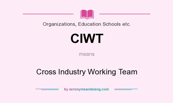 What does CIWT mean? It stands for Cross Industry Working Team