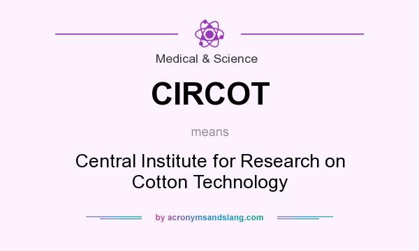 What does CIRCOT mean? It stands for Central Institute for Research on Cotton Technology