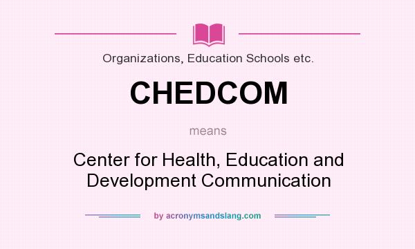 What does CHEDCOM mean? It stands for Center for Health, Education and Development Communication