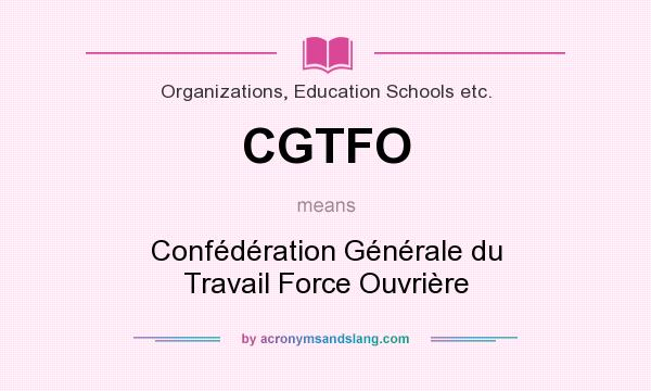 What does CGTFO mean? It stands for Confédération Générale du Travail Force Ouvrière