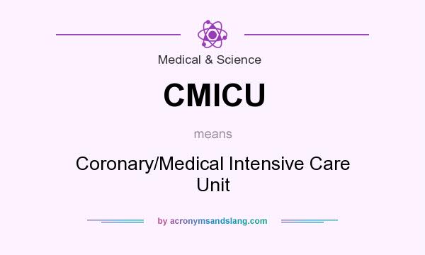 What does CMICU mean? It stands for Coronary/Medical Intensive Care Unit