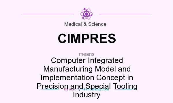 What does CIMPRES mean? It stands for Computer-Integrated Manufacturing Model and Implementation Concept in Precision and Special Tooling Industry