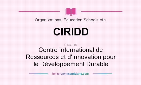 What does CIRIDD mean? It stands for Centre International de Ressources et d`Innovation pour le Développement Durable
