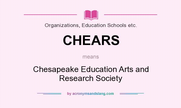 What does CHEARS mean? It stands for Chesapeake Education Arts and Research Society