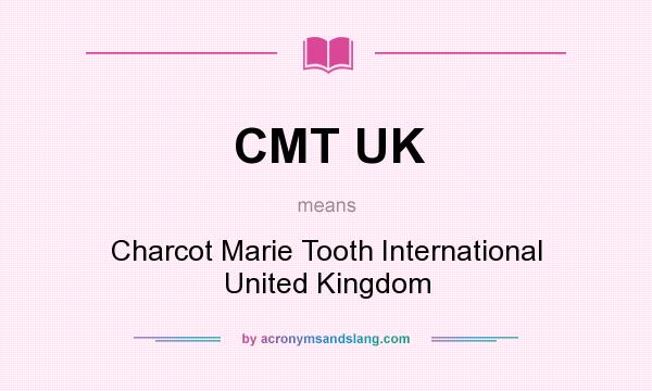 What does CMT UK mean? It stands for Charcot Marie Tooth International United Kingdom