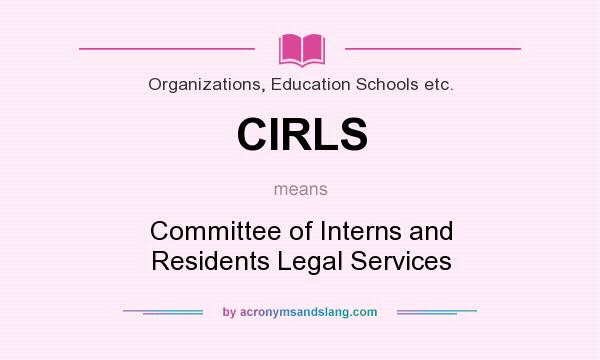 What does CIRLS mean? It stands for Committee of Interns and Residents Legal Services