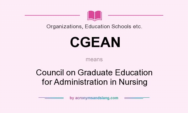 What does CGEAN mean? It stands for Council on Graduate Education for Administration in Nursing