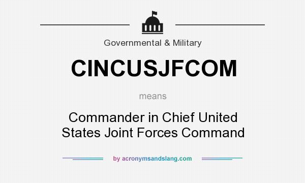 What does CINCUSJFCOM mean? It stands for Commander in Chief United States Joint Forces Command