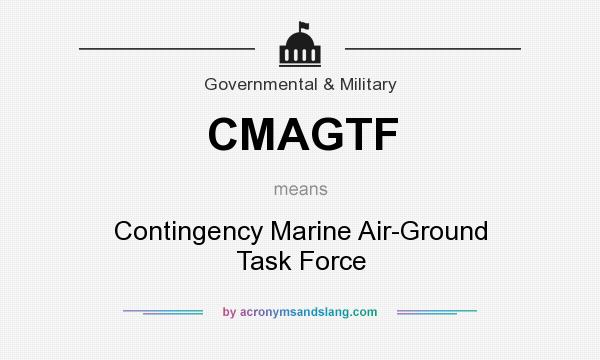 What does CMAGTF mean? It stands for Contingency Marine Air-Ground Task Force
