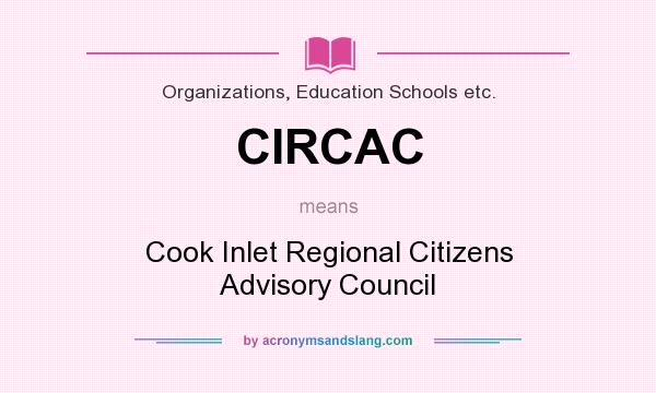 What does CIRCAC mean? It stands for Cook Inlet Regional Citizens Advisory Council