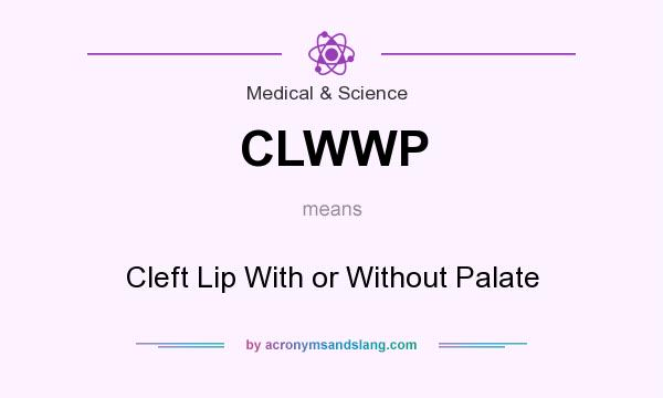 What does CLWWP mean? It stands for Cleft Lip With or Without Palate