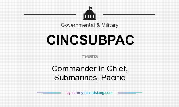 What does CINCSUBPAC mean? It stands for Commander in Chief, Submarines, Pacific