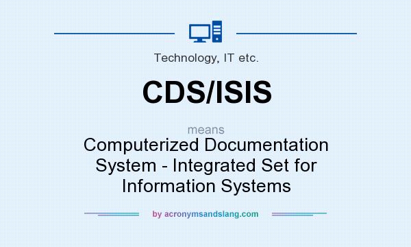 What does CDS/ISIS mean? It stands for Computerized Documentation System - Integrated Set for Information Systems