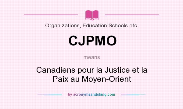 What does CJPMO mean? It stands for Canadiens pour la Justice et la Paix au Moyen-Orient