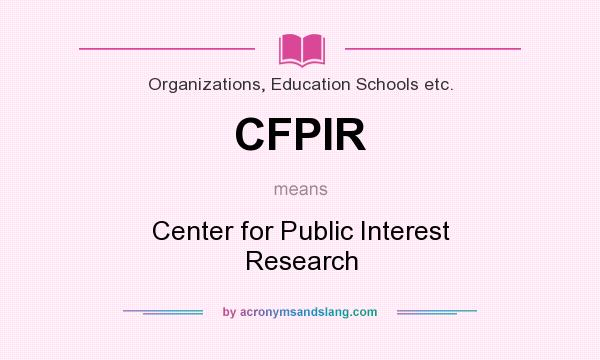 What does CFPIR mean? It stands for Center for Public Interest Research
