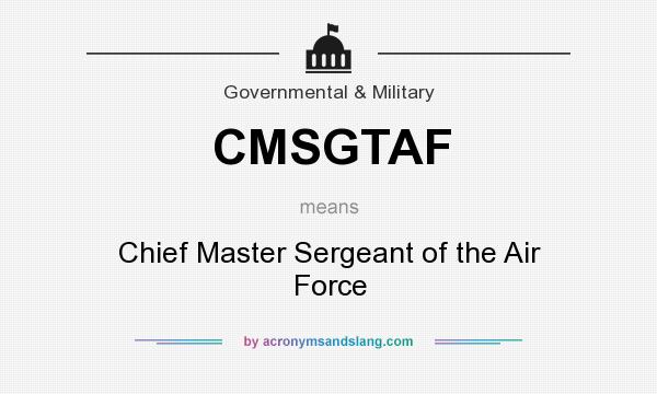 What does CMSGTAF mean? It stands for Chief Master Sergeant of the Air Force