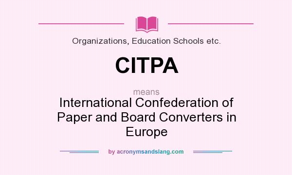 What does CITPA mean? It stands for International Confederation of Paper and Board Converters in Europe